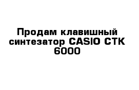 Продам клавишный синтезатор CASIO СТК-6000 